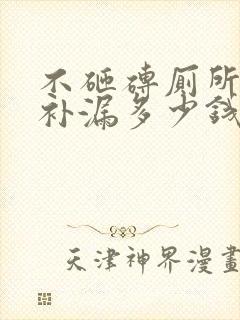 不砸砖厕所防水补漏多少钱