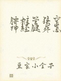 腰椎管狭窄压迫神经腿疼怎么治疗可以手术吗