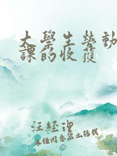 大学生劳动教育课的收获