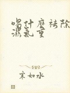 喝什么祛除体内湿气重