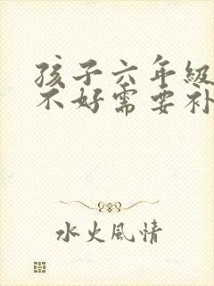 孩子六年级成绩不好需要补课吗