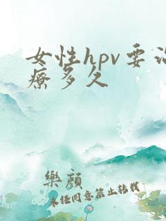 女性hpv要治疗多久