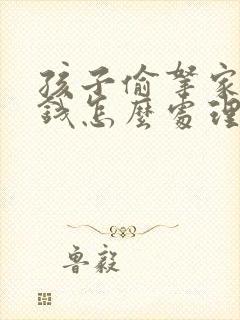 孩子偷拿家长的钱怎么处理