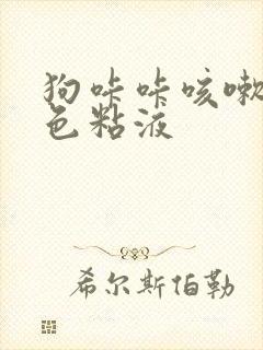 狗咔咔咳嗽吐白色粘液