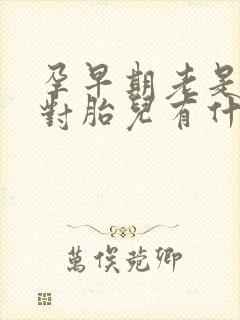 孕早期老是生气对胎儿有什么影响