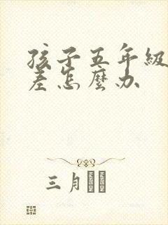 孩子五年级英语差怎么办