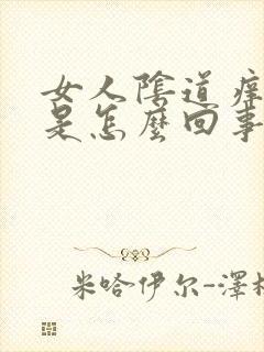 女人阴道痒疼痛是怎么回事