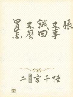 胃又饿又胀气是怎么回事