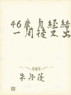 46岁月经结束一周后又出血