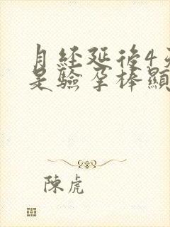 月经延后4天但是验孕棒显示未怀孕