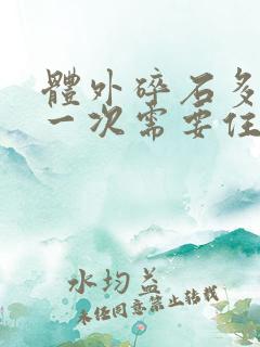 体外碎石多少钱一次需要住院