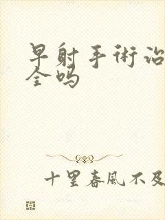 早射手术治疗安全吗