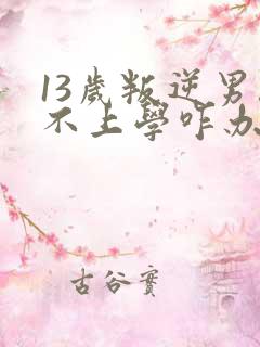 13岁叛逆男孩不上学咋办