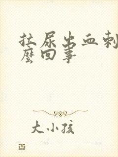 拉尿出血刺痛怎么回事