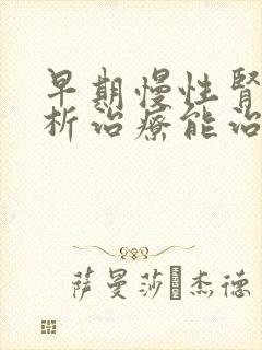 早期慢性肾病透析治疗能治吗