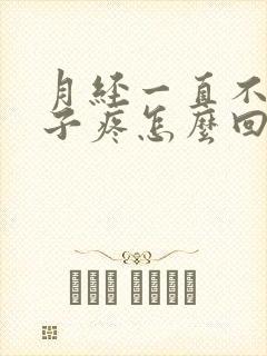 月经一直不停肚子疼怎么回事女性