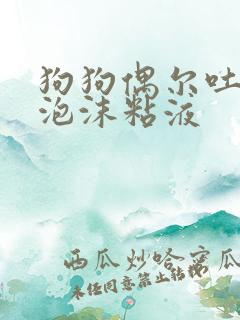 狗狗偶尔吐白色泡沫粘液