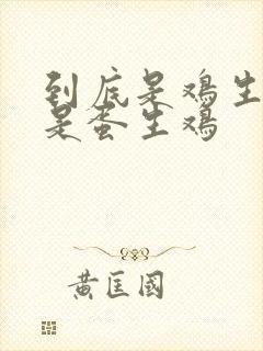 到底是鸡生蛋还是蛋生鸡