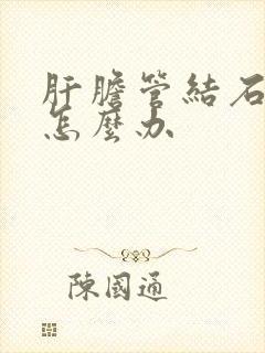 肝胆管结石疼痛怎么办