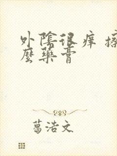 外阴很痒 擦什么药膏