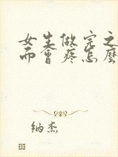 女生做完之后下面会疼怎么办