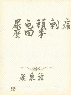 尿龟头刺痛是怎么回事