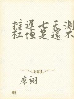 推迟七天测一条杠但是还不来姨妈