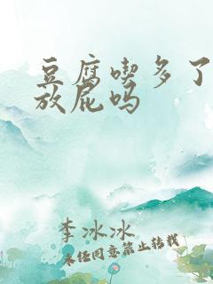 豆腐吃多了容易放屁吗