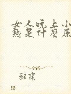 女人晚上小腹发热是什么原因