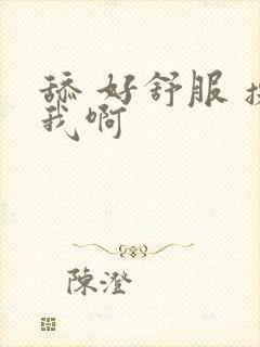 舔 好舒服 操我啊