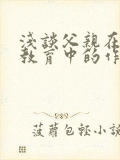 浅谈父亲在家庭教育中的作用