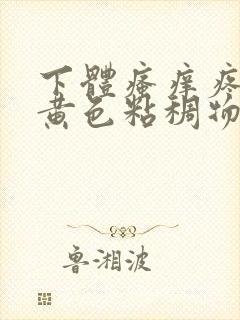 下体瘙痒疼痛有黄色粘稠物