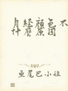 月经颜色不正常什么原因