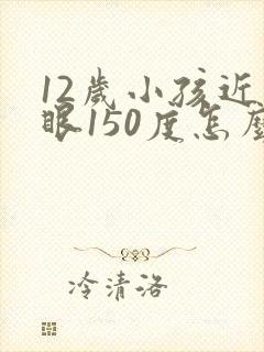 12岁小孩近视眼150度怎么恢复视力