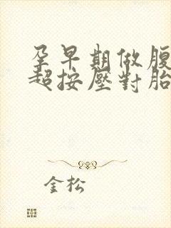 孕早期做腹部b超按压对胎儿有没有影响