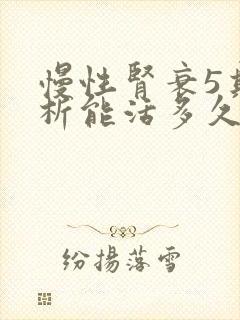 慢性肾衰5期透析能活多久