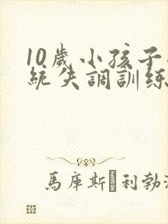 10岁小孩子感统失调训练