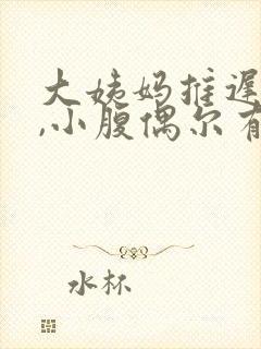 大姨妈推迟七天,小腹偶尔有痛感