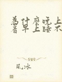 为什么晚上睡不着早上睡不醒