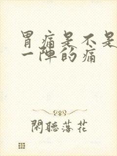 胃痛是不是一阵一阵的痛