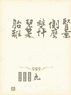 胎儿双侧肾盂分离是什么意思