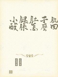 小腿肚子肌肉疼酸胀怎么回事儿