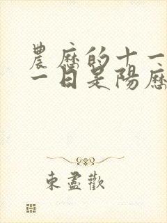 农历的十一月十一日是阳历的几月几日