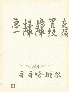 急性肠胃炎肚子一阵阵绞痛怎么办