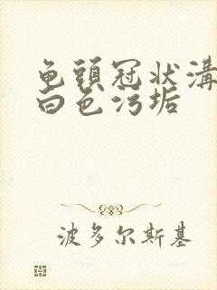 龟头冠状沟痒,白色污垢