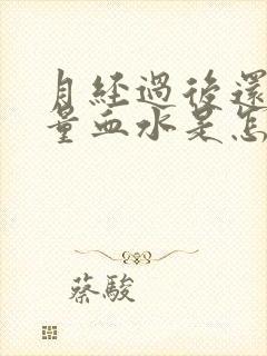 月经过后还有少量血水是怎么回事