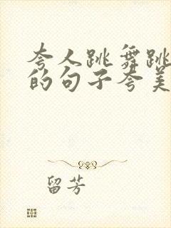 夸人跳舞跳得好的句子夸美女漂亮