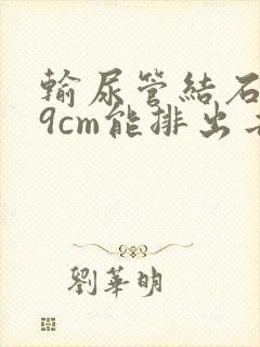 输尿管结石0.9cm能排出去吗