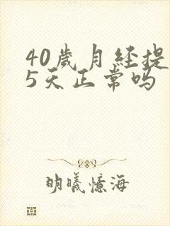 40岁月经提前5天正常吗