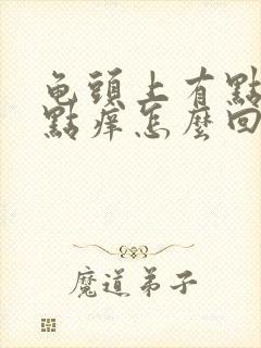 龟头上有点红有点痒怎么回事